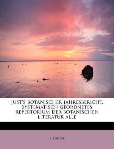 Just's Botanischer Jahresbericht. Systematisch Geordnetes Repertorium Der Botanischen Literatur Alle