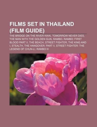Films Set in Thailand (Film Guide): The Bridge on the River Kwai, Tomorrow Never Dies, the Man with the Golden Gun, Rambo(English)