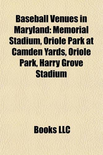Baseball Venues in Maryland: Memorial Stadium, Oriole Park at Camden Yards, Oriole Park, Harry Grove Stadium(English)