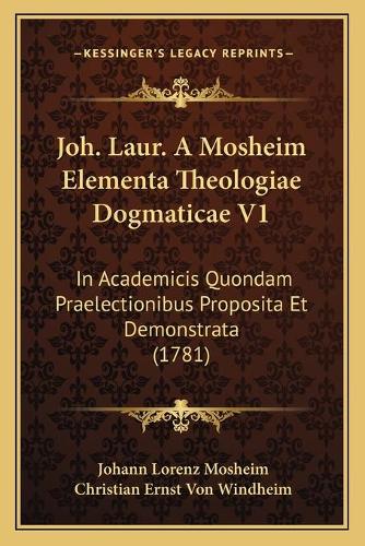 Joh. Laur. A Mosheim Elementa Theologiae Dogmaticae V1