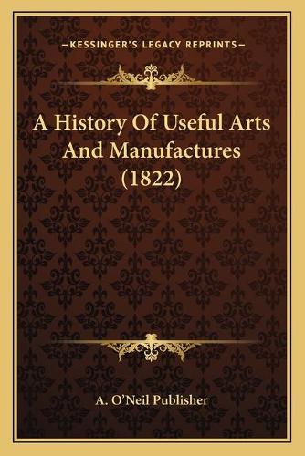 A History Of Useful Arts And Manufactures (1822)