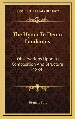 The Hymn Te Deum Laudamus: Observations Upon Its Composition And Structure (1884)