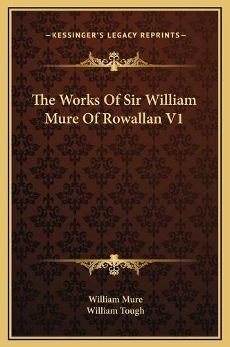 The Works Of Sir William Mure Of Rowallan V1: (English)