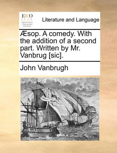 Æsop. A comedy. With the addition of a second part. Written by Mr. Vanbrug [sic].