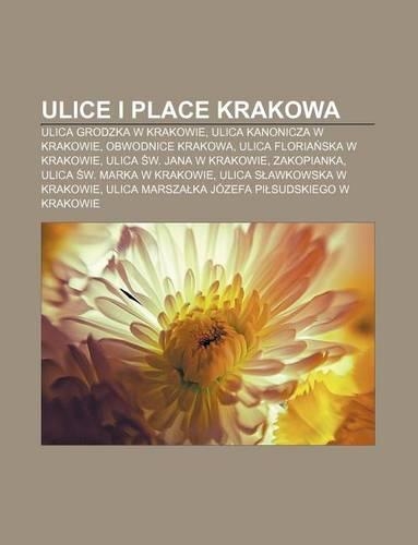 Ulice I Place Krakowa: Ulica Grodzka W Krakowie, Ulica Kanonicza W Krakowie, Obwodnice Krakowa, Ulica Floria Ska W Krakowie(Polish)