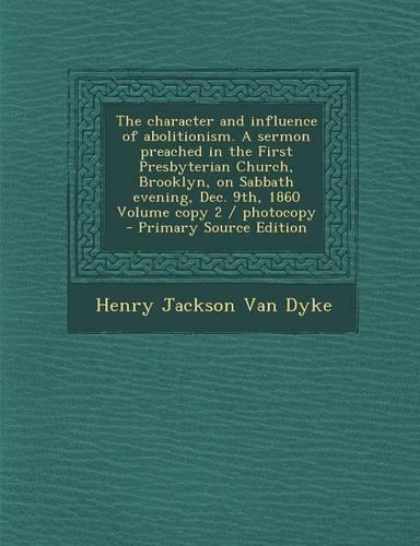 The Character and Influence of Abolitionism. a Sermon Preached in the First Presbyterian Church, Brooklyn, on Sabbath Evening, Dec. 9th, 1860 Volume Copy 2 / Photocopy