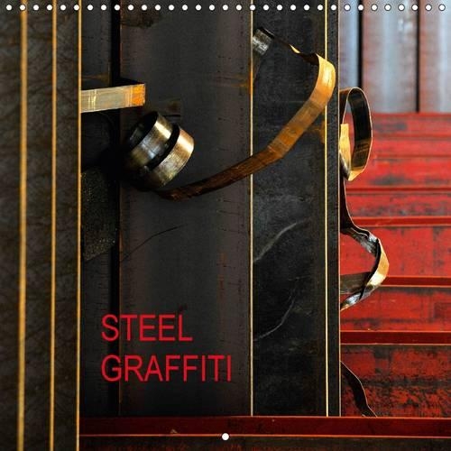 Steel Graffiti 2017: Unusual Impressions of a Common Matter.(Calvendo Technology)