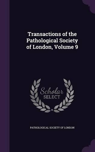 Transactions of the Pathological Society of London, Volume 9