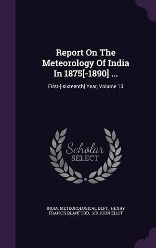 Report on the Meteorology of India in 1875[-1890] ...