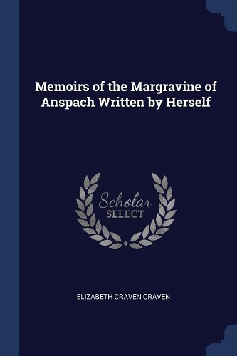 Memoirs of the Margravine of Anspach Written by Herself
