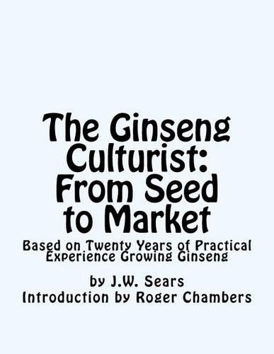 The Ginseng Culturist: From Seed to Market: Based on Twenty Years of Practical Experience Growing Ginseng(English)