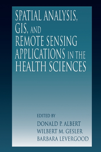 Spatial Analysis, GIS and Remote Sensing: Applications in the Health Sciences