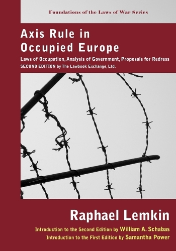 Axis Rule in Occupied Europe: Laws of Occupation, Analysis of Government, Proposals for Redress. Second Edition by the Lawbook Exchange, Ltd.(Foundations of the Laws of War Publications of the Carnegie)