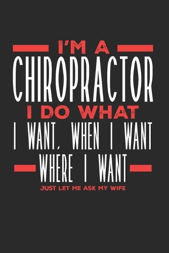 I'm a Chiropractor I Do What I Want, When I Want, Where I Want. Just Let Me Ask My Wife