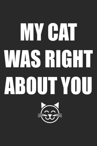 My Cat Was Right About You: Cat Notebook Blank Line Cats Journal Lined with Lines 6x9 120 Pages Checklist Record Book Cat Lovers Take Notes Gift Kitty Kitten Love Planner Paper