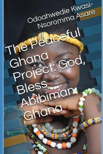 The Peaceful Ghana Project: God, Bless Abibiman Ghana