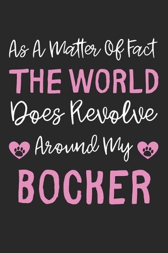 As A Matter Of Fact The World Does Revolve Around My Bocker: Lined Journal, 120 Pages, 6 x 9, Bocker Dog Gift Idea, Black Matte Finish (As A Matter Of Fact The World Does Revolve Around My Bocker Journal)