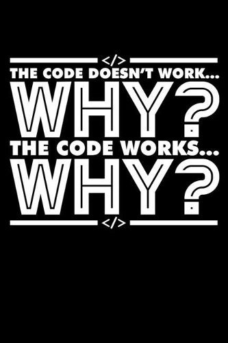 The Code Doesn't Work Why? the Code Works Why?: A Journal, Notepad, or Diary to write down your thoughts. - 120 Page - 6x9 - College Ruled Journal - Writing Book, Personal Writing Space, Doodle, N