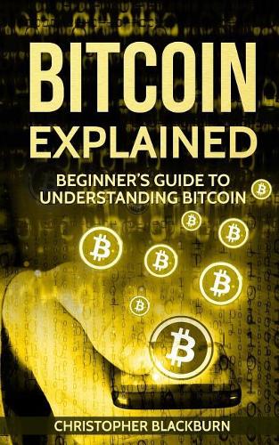 Bitcoin Explained: Beginner's Guide To Understanding Bitcoin