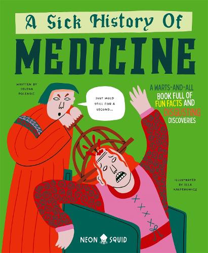 A Sick History of Medicine: A Warts-and-All Book Full of Fun Facts and Disgusting Discoveries(Wacky Histories)