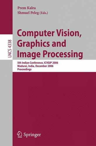 Computer Vision, Graphics and Image Processing: 5th Indian Conference, ICVGIP 2006, Madurai, India, December 13-16, 2006, Proceedings(Image Processing, Computer Vision, Pattern Recognition, and Graphics)
