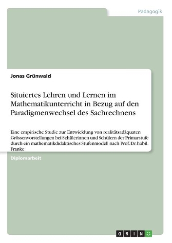 Situiertes Lehren und Lernen im Mathematikunterricht in Bezug auf den Paradigmenwechsel des Sachrechnens