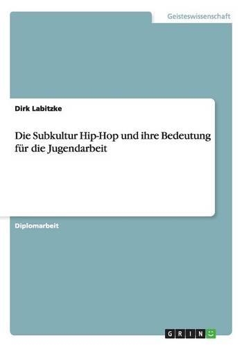 Die Subkultur Hip-Hop und ihre Bedeutung für die Jugendarbeit