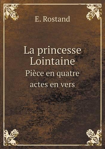 La princesse Lointaine Pièce en quatre actes en vers: (French)