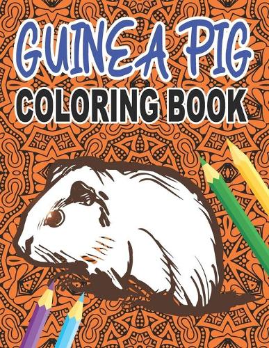Guinea Pig Coloring Book: An Adult Coloring Pages with Cute, Stress Relief and Relaxing Guinea Pig Designs - Gift Ideas for Women and Men