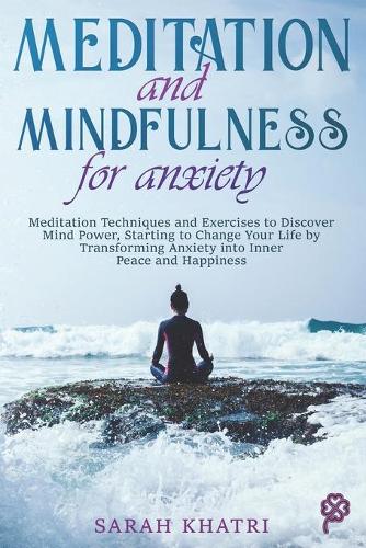 Meditation and Mindfulness for Anxiety: Meditation Techniques and Exercises to Discover Mind Power, Starting to Change Your Life by Transforming Anxiety into Inner Peace and Happiness(Meditation and Mindfulness)