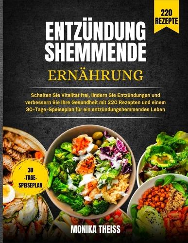 Entzündungshemmende Ernährung: Schalten Sie Vitalität frei, lindern Sie Entzündungen und verbessern Sie Ihre Gesundheit mit 220 Rezepten und einem 30-Tage-Speiseplan für ein entzü