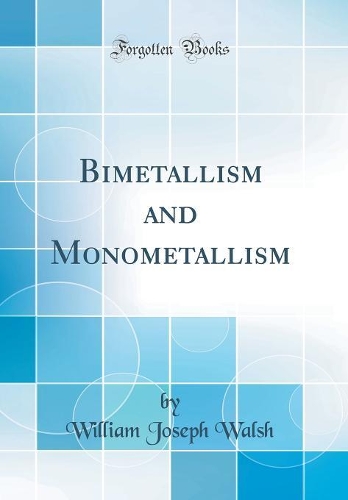 Bimetallism and Monometallism (Classic Reprint)