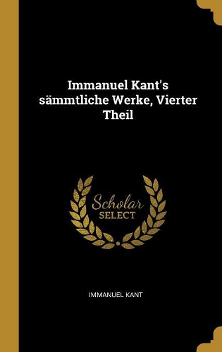 Immanuel Kant's sämmtliche Werke, Vierter Theil