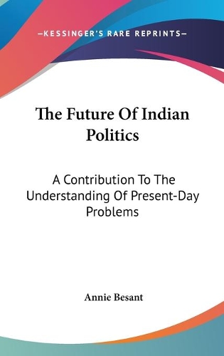 The Future Of Indian Politics: A Contribution To The Understanding Of Present-Day Problems(English)