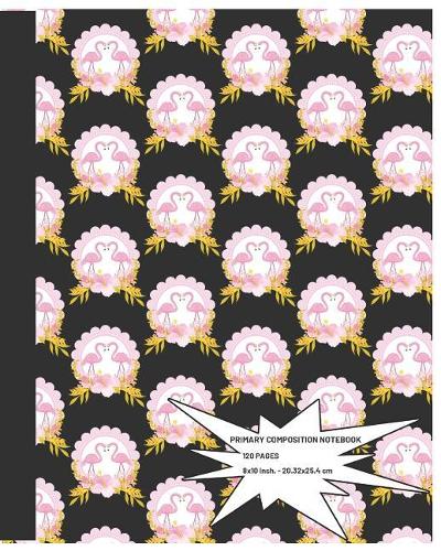 Primary Composition Notebook: Flamingo Themed Journal (Large 8x10 Inch 20.32x25.40 cm) Story Paper 120 Pages (BLACK&WHITE&PINK&YELLOW Design)