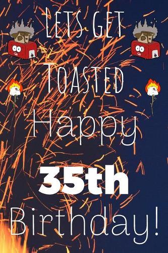 Lets Get Toasted Happy 35th Birthday