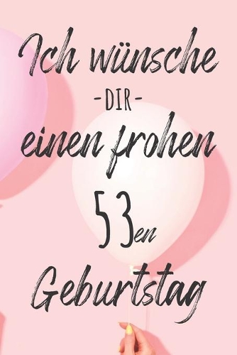 Ich wünsche dir einen frohen 53en Geburtstag: Liniertes Notizbuch I Grußkarte für den 53. Geburtstag I Perfektes Geschenk I Geburtstagskarte für Frauen, Männer, Kinder, Freunde, Familie