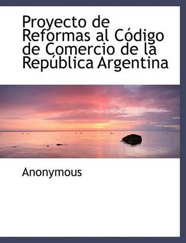Proyecto de Reformas Al C Digo de Comercio de La Rep Blica Argentina: (English)