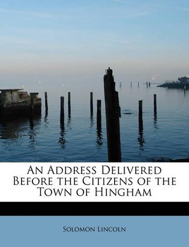 An Address Delivered Before the Citizens of the Town of Hingham: (English)