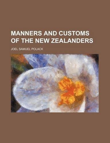 Manners and Customs of the New Zealanders (Volume 2)