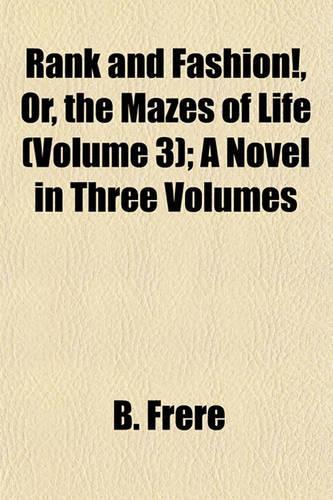 Rank and Fashion!, Or, the Mazes of Life (Volume 3); A Novel in Three Volumes
