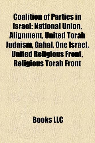 Coalition of Parties in Israel: National Union, Alignment, United Torah Judaism, Gahal, One Israel, United Religious Front, Religious Torah Front(English)