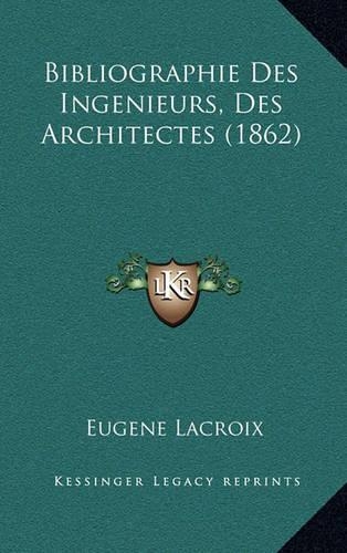 Bibliographie Des Ingenieurs, Des Architectes (1862): (French)