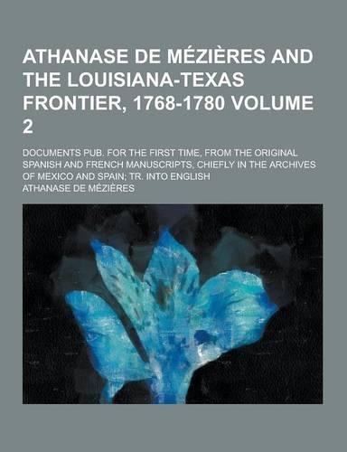 Athanase de Mezieres and the Louisiana-Texas Frontier, 1768-1780; Documents Pub. for the First Time, from the Original Spanish and French Manuscripts,