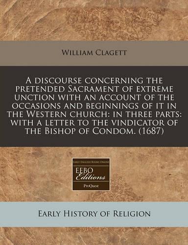 A Discourse Concerning the Pretended Sacrament of Extreme Unction with an Account of the Occasions and Beginnings of It in the Western Church