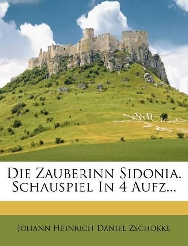 Die Zauberinn Sidonia. Ein Schauspiel in Vier Aufzuegen.