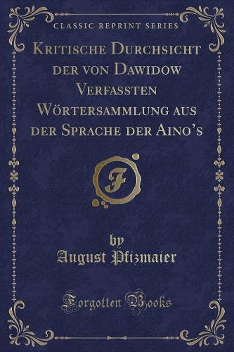 Kritische Durchsicht Der Von Dawidow Verfassten Wörtersammlung Aus Der Sprache Der Aino's (Classic Reprint)