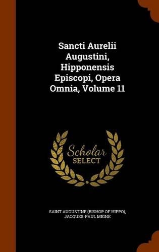 Sancti Aurelii Augustini, Hipponensis Episcopi, Opera Omnia, Volume 11: (English)