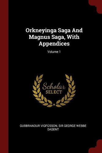 Orkneyinga Saga and Magnus Saga, with Appendices; Volume 1