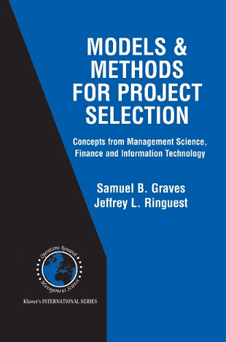 Models & Methods for Project Selection: Concepts from Management Science, Finance and Information Technology(58 International Series in Operations Research & Management Science)